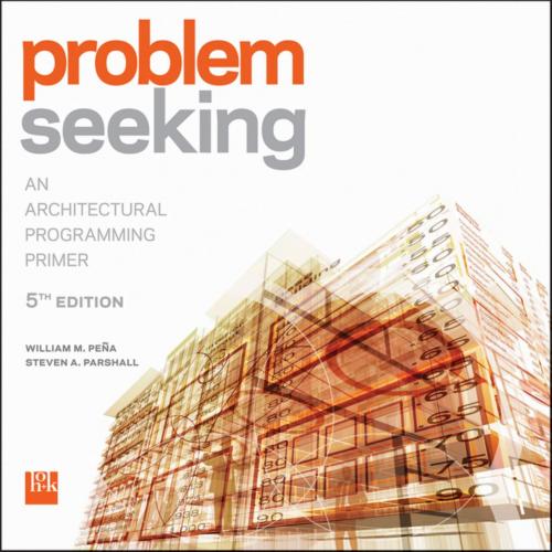Problem Seeking An Architectural Programming Primer