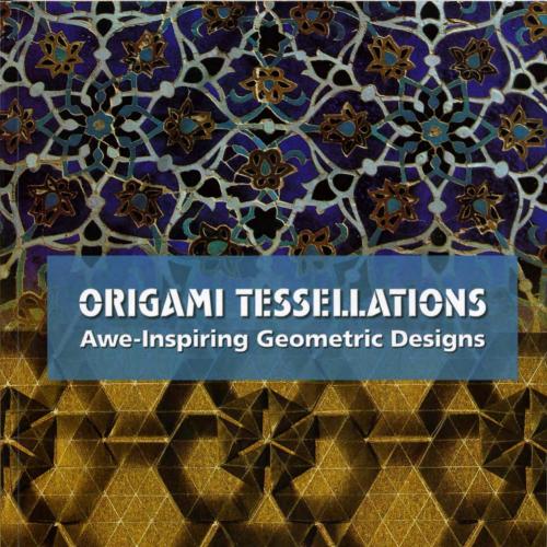 Origami Tessellations Awe Inspiring Geometric Designs