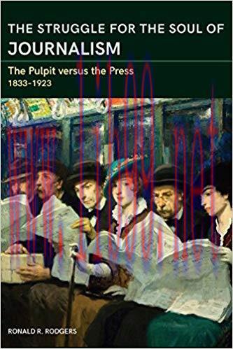 The Struggle for the Soul of Journalism: The Pulpit versus the Press, 1833-1923 (Journalism in ...