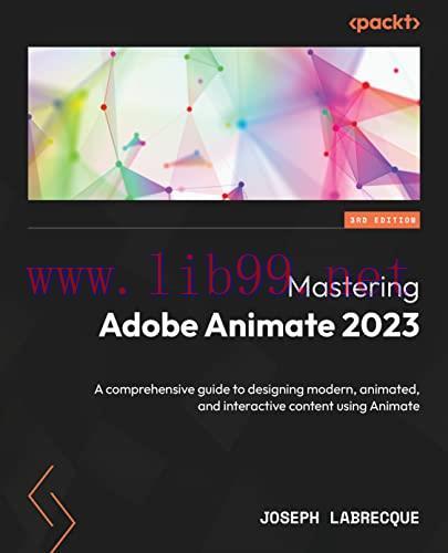 [FOX-Ebook]Mastering Adobe Animate 2023: A comprehensive guide to designing modern, animated, a...