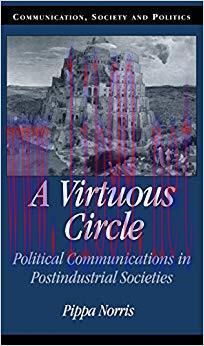 A Virtuous Circle: Political Communications in Postindustrial Societies (Communication, Society...
