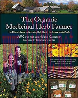 The Organic Medicinal Herb Farmer: The Ultimate Guide to Producing High-Quality Herbs on a Mark...