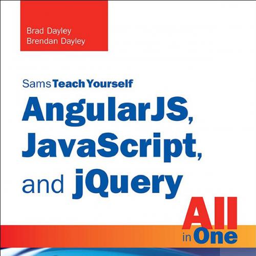 AngularJS, JavaScript, and jQuery All in One, Sams Teach Yourself