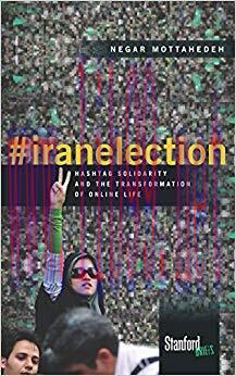 #iranelection: Hashtag Solidarity and the Transformation of Online Life 1st Edition,