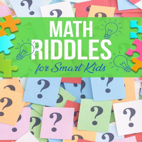 Math Riddles For Smart Kids_ Over 400 Challenging Math Riddles,at Kids And Family Will Love To ...