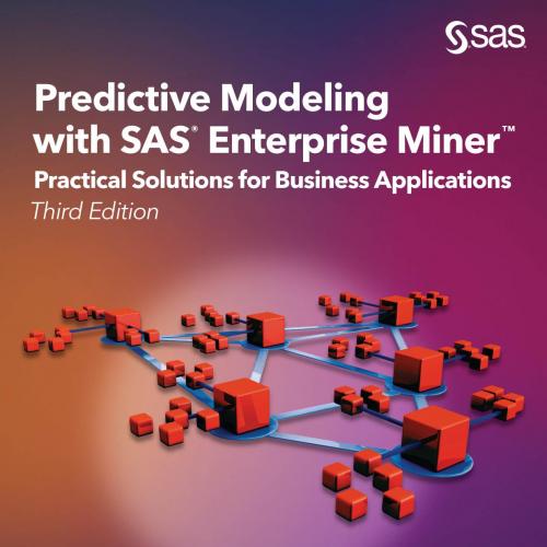 Predictive Modeling with SAS Enterprise Miner_ Practical Solutions for Business Applications, T...