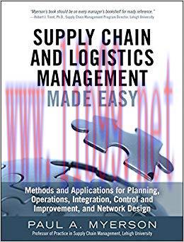 Supply Chain and Logistics Management Made Easy: Methods and Applications for Planning, Operati...