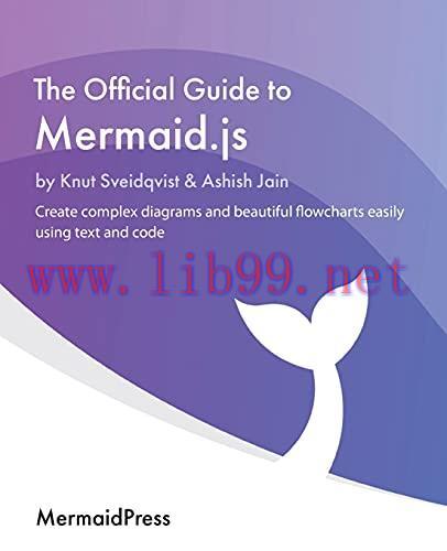 [FOX-Ebook]The Official Guide to Mermaid.js: Create complex diagrams and beautiful flowcharts e...