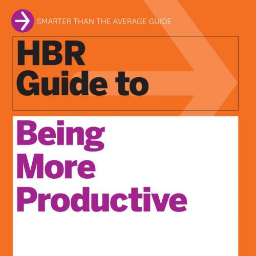 HBR Guide to Being More Productive - Harvard Business Review