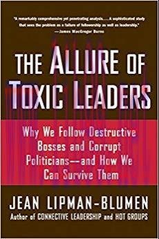 The Allure of Toxic Leaders: Why We Follow Destructive Bosses and Corrupt Politicians&ndash;and How W...