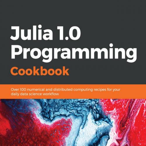 Julia 1.0 Programming Cookbook - Przemyslaw Szufel, Bogumil Kaminski
