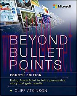 Beyond Bullet Points: Using PowerPoint to tell a compelling story that gets results 4th Edition...