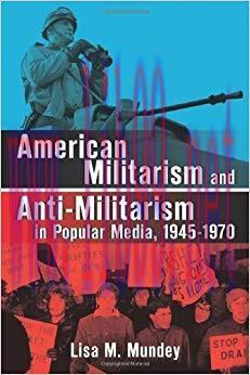 American Militarism and Anti-Militarism in Popular Media, 1945&ndash;1970 1st Edition,