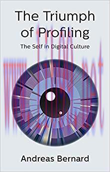 The Triumph of Profiling: The Self in Digital Culture 1st Edition,