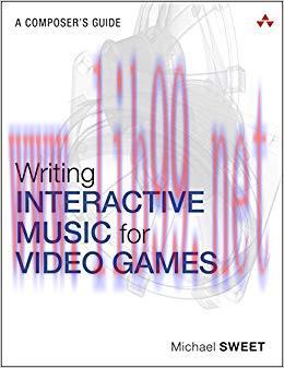 Writing Interactive Music for Video Games: A Composer’s Guide (Game Design) 1st Edition,