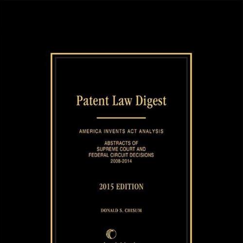 Patent Law Digest 2015 Edition by Chisum Donald