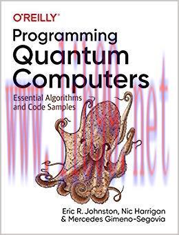 Programming Quantum Computers: Essential Algorithms and Code Samples 1st Edition,