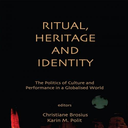 Ritual, Heritage and Identity The Politics of Culture and Performance in a Globalised World 1st...