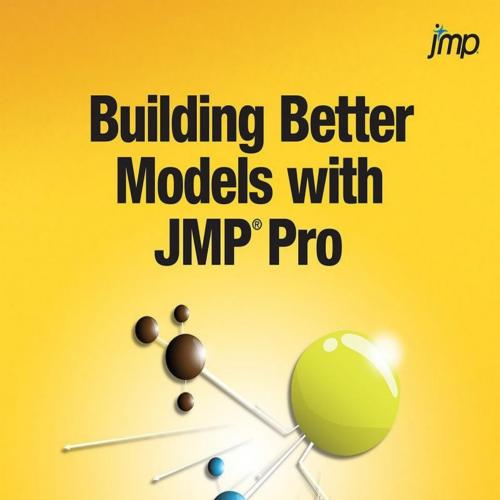Building Better Models with JMP Pro - Jim Grayson & Sam Gardner & Mia Stephens