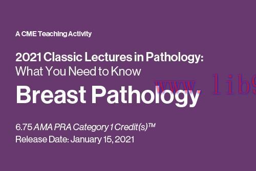 [AME]2021 Classic Lectures in Pathology: What You Need to Know: Breast Pathology (CME VIDEOS)