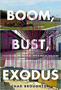 Boom, Bust, Exodus: The Rust Belt, the Maquilas, and a Tale of Two Cities Reprint Edition,