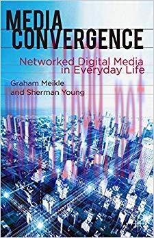 Media Convergence: Networked Digital Media in Everyday Life 2011 Edition,