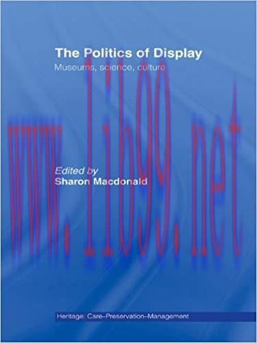 The Politics of Display: Museums, Science, Culture (Heritage: Care-Preservation-Management) 1st...