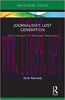 Journalism&rsquo;s Lost Generation: The Un-doing of U.S. Newspaper Newsrooms 1st Edition,