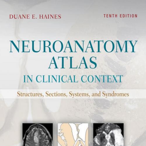Neuroanatomy Atlas in Clinical Context Structures, Sections, Systems, and Syndromes 10th - Duan...