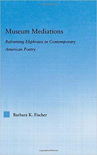 Museum Mediations Reframing Ekphrasis in Contemporary American Poetry