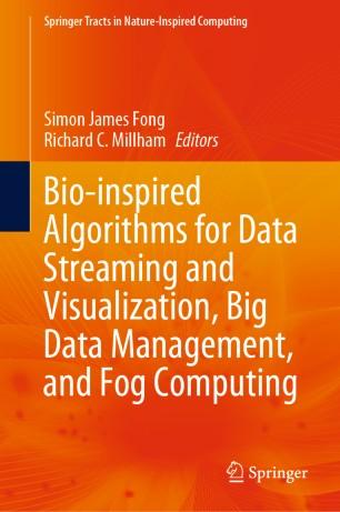 Bio-inspired Algorithms for Data Streaming and Visualization, Big Data Management, and Fog Comp...