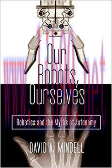 Our Robots, Ourselves: Robotics and the Myths of Autonomy
