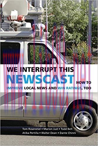 We Interrupt This Newscast: How to Improve Local News and Win Ratings, Too