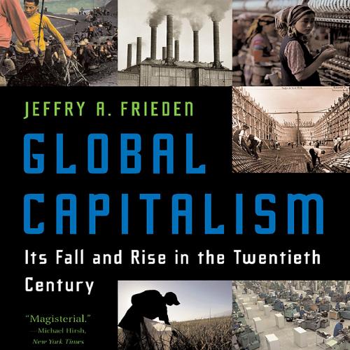 Global Capitalism Its Fall and Rise in the Twentieth Century by Jeffry A. Frieden - Jeffry A. F...