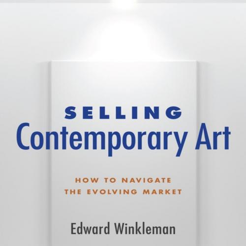 Selling Contemporary Art_ How to Navigate the Evolving Market - Edward Winkleman