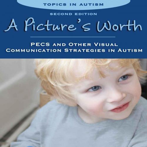 Picture's Worth_ PECS and Other Visual Communication Strategies in Autism (Topics in Autism), A