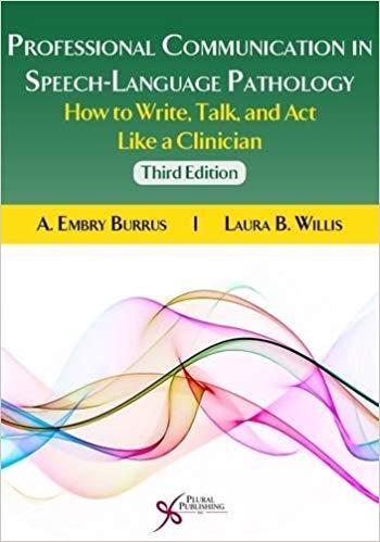 Professional Communication in Speech-Language Pathology How to Write, Talk, and Act Like a Clin...