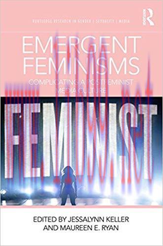 Emergent Feminisms: Complicating a Postfeminist Media Culture (Routledge Research in Gender, Se...