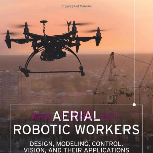 [FOX-Ebook]Aerial Robotic Workers: Design, Modeling, Control, Vision and Their Applications