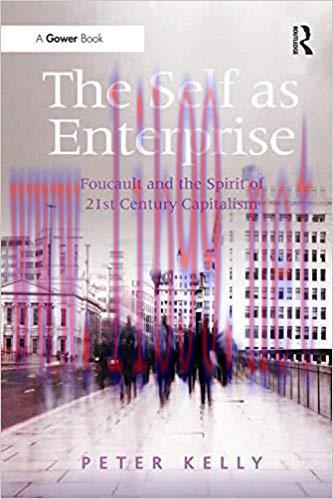 The Self as Enterprise: Foucault and the Spirit of 21st Century Capitalism 1st Edition,