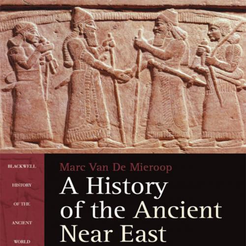 History of the Ancient Near East, ca. 3000-323 BC (Blackwell History of the Ancient World), A