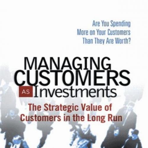 Managing Customers as Investments The Strategic Value of Customers