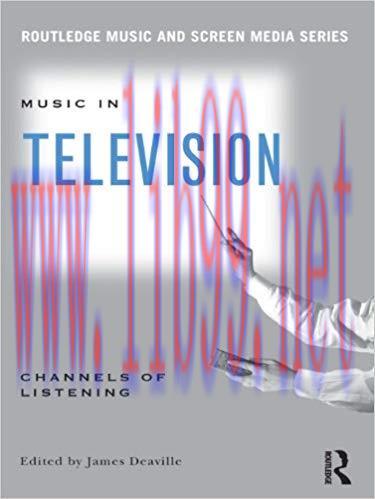 Music in Television: Channels of Listening (Routledge Music and Screen Media Series) 1st Editio...