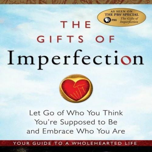Gifts of Imperfection_ Let Go of Who You Think You're Supposed to Be and Embrace Who You Are, T...
