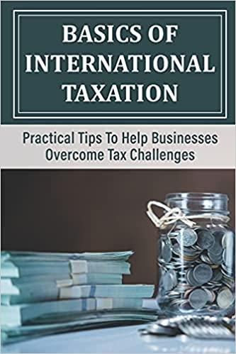 Basics Of International Taxation: Practical Tips To Help Businesses Overcome Tax Challenges: Le...