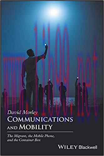 Communications and Mobility: The Migrant, the Mobile Phone, and the Container Box 1st Edition,