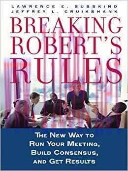 Breaking Roberts Rules: The New Way to Run Your Meeting, Build Consensus, and Get Results