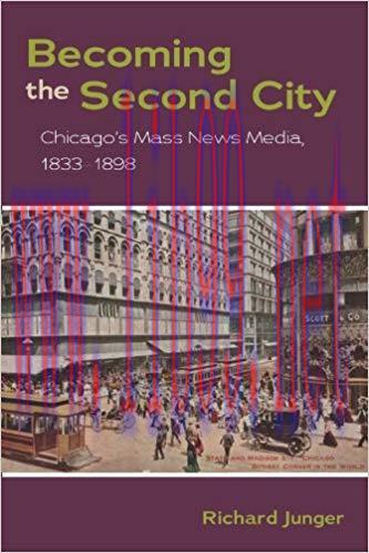 Becoming the Second City: Chicago&rsquo;s Mass News Media, 1833-1898 1st Edition,