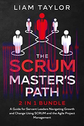 [FOX-Ebook]The Scrum Master&rsquo;s Path: 2 in 1 Bundle. A Guide for Servant Leaders Navigating Growt...