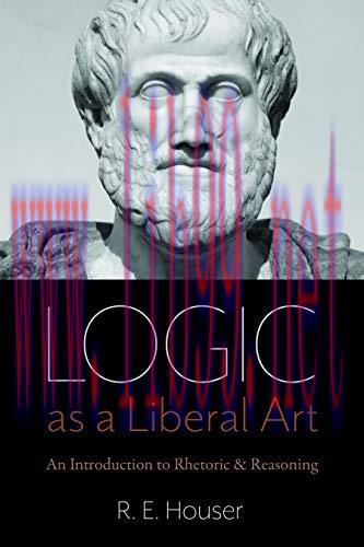 [FOX-Ebook]Logic as a Liberal Art: An Introduction to Rhetoric and Reasoning